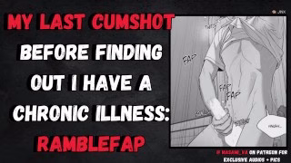 My Last Cumshot Before Finding Out I Have a Chronic Illness: RambleFap | Male Moaning Audio